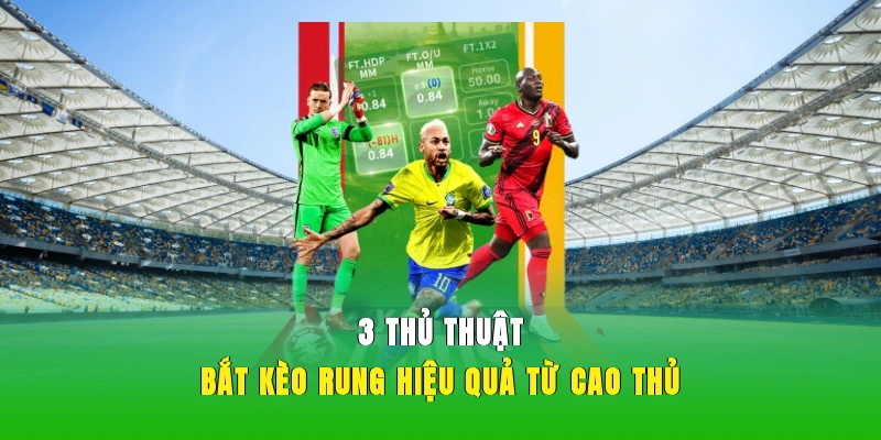 3 thủ thuật bắt kèo rung hiệu quả từ cao thủ.
