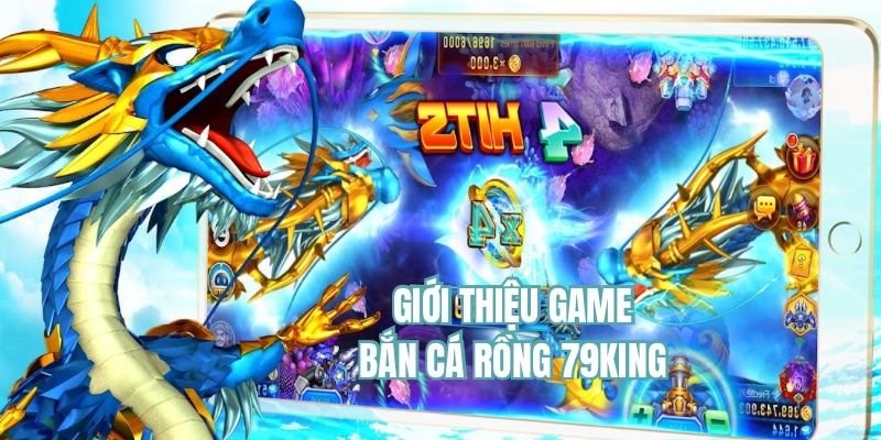 Giới thiệu game Bắn Cá Rồng mới nhất của 79King.