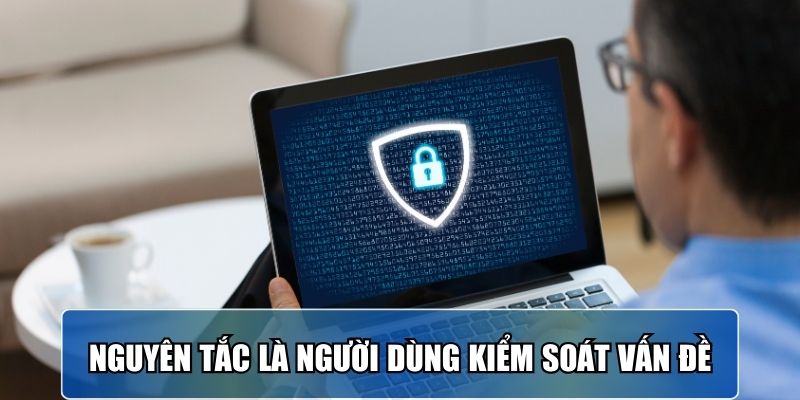 Nguyên tắc là người dùng kiểm soát vấn đề.