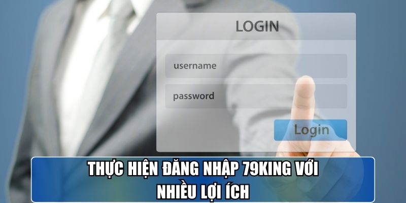 Thực hiện đăng nhập 79KING với nhiều lợi ích.
