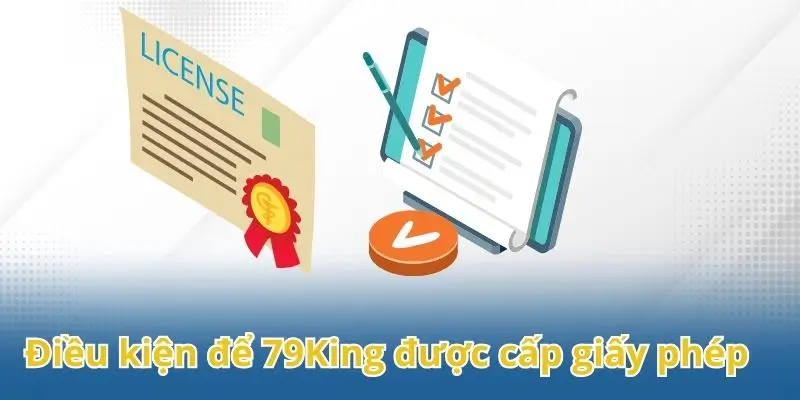Điều kiện để nhà cái 79King được cấp giấy phép hoạt động.