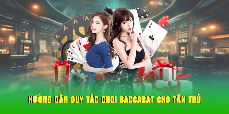 Hướng dẫn quy tắc chơi Baccarat cho tân thủ.