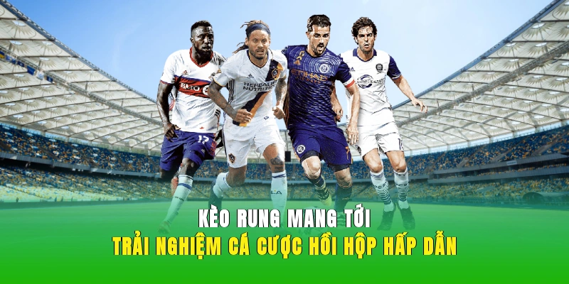 Kèo rung mang tới trải nghiệm cá cược hồi hộp, hấp dẫn.