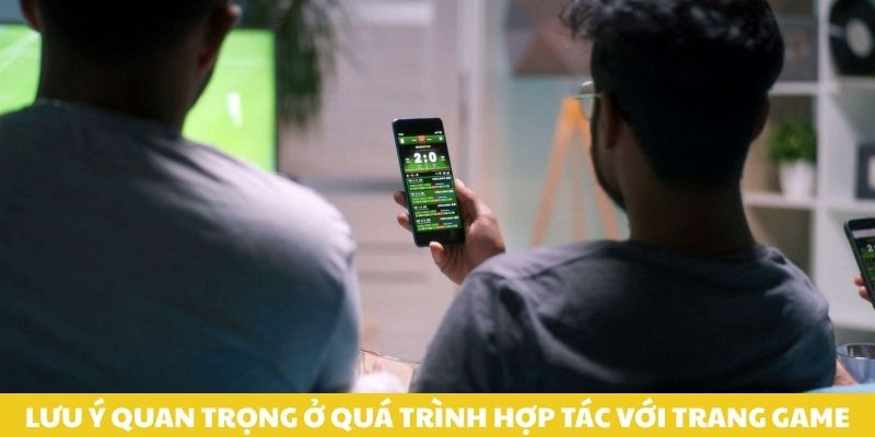 Lưu ý quan trọng ở quá trình hợp tác với trang game.