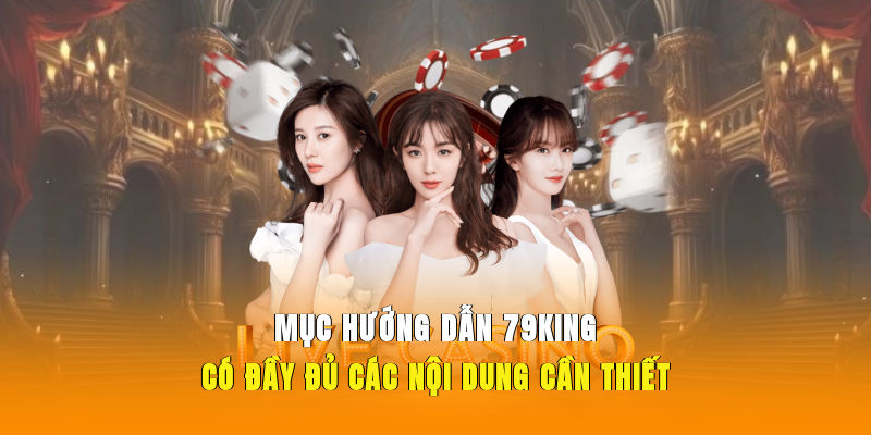 Mục hướng dẫn 79KING có đầy đủ các nội dung cần thiết.