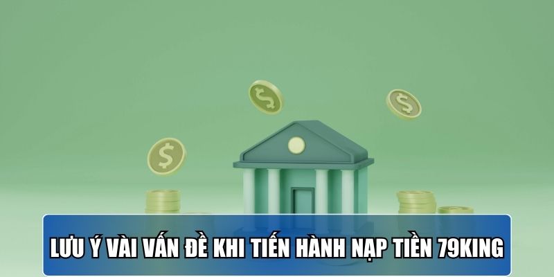 Lưu ý vài vấn đề khi tiến hành nạp tiền 79KING.