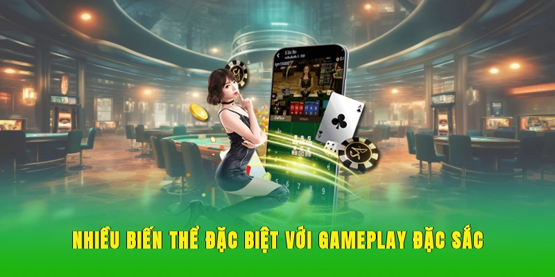 Nhiều biến thể đặc biệt với gameplay đặc sắc.