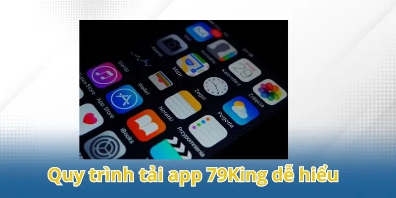 Quy trình tải app 79King dễ hiểu và nhanh chóng cho người dùng mới.
