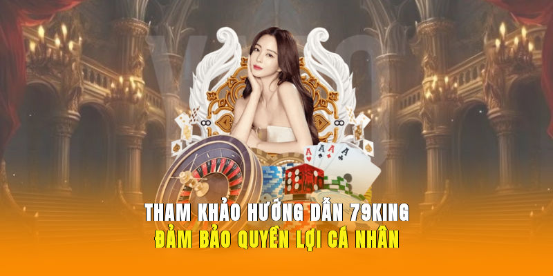 Tham khảo hướng dẫn 79KING đảm bảo quyền lợi cá nhân.