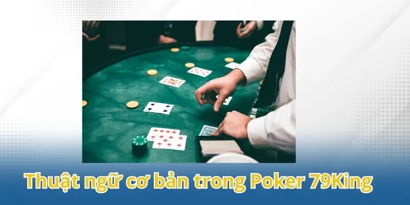 Thuật ngữ cơ bản trong Poker 79King dành cho tân binh.
