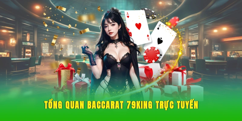 Tổng quan Baccarat 79KING trực tuyến.