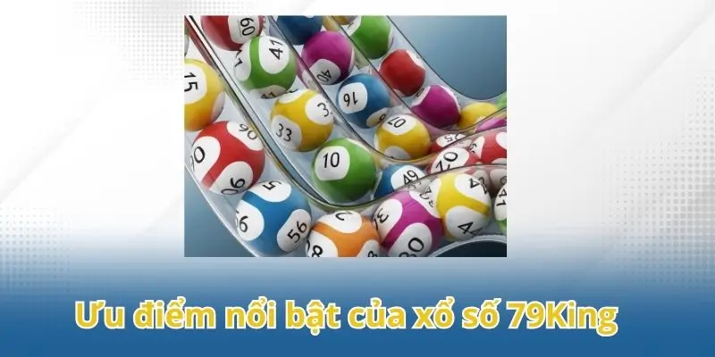 Khám phá ưu điểm nổi bật của xổ số 79King.