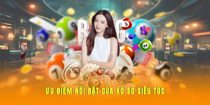 Ưu điểm làm nên khác biệt của xổ số siêu tốc.
