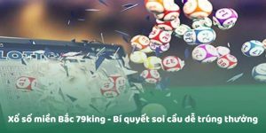 Xổ số miền Bắc 79king - Bí quyết soi cầu dễ trúng thưởng
