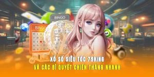 Xổ Số Siêu Tốc 79KING Và Các Bí Quyết Chiến Thắng Nhanh